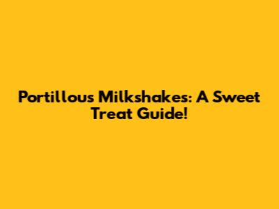 Portillou's Milkshakes: A Sweet Treat Guide!
