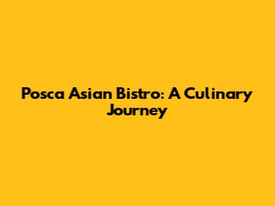 Posca Asian Bistro: A Culinary Journey