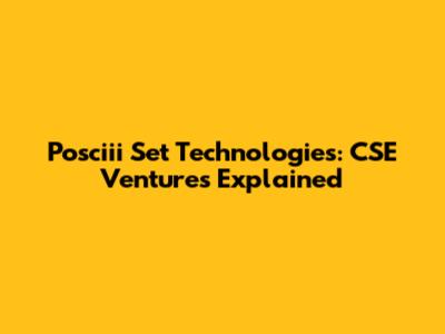 Posciii Set Technologies: CSE Ventures Explained