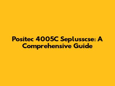 Positec 4005C Seplusscse: A Comprehensive Guide