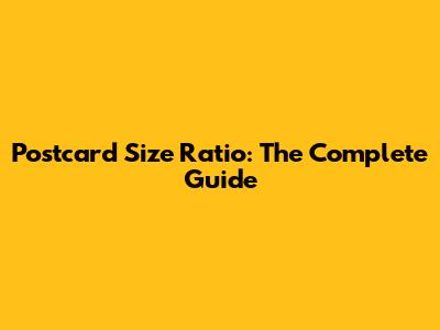 Postcard Size Ratio: The Complete Guide