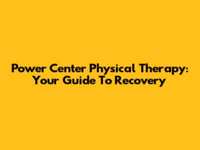 Power Center Physical Therapy: Your Guide To Recovery