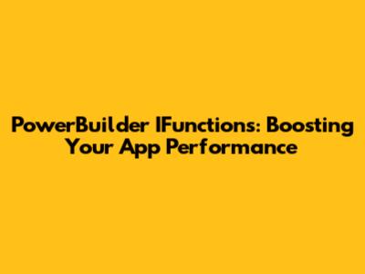 PowerBuilder IFunctions: Boosting Your App Performance