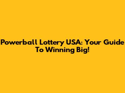 Powerball Lottery USA: Your Guide To Winning Big!