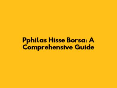 Pphilas Hisse Borsa: A Comprehensive Guide