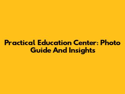 Practical Education Center: Photo Guide And Insights