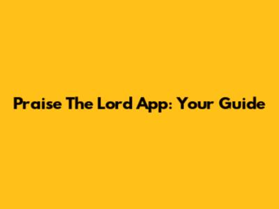 Praise The Lord App: Your Guide