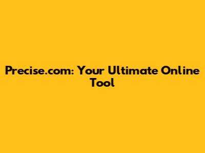 Precise.com: Your Ultimate Online Tool