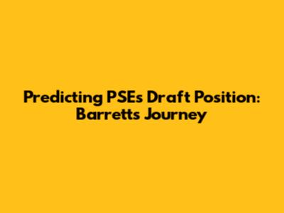 Predicting PSEs' Draft Position: Barrett's Journey