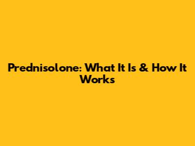 Prednisolone: What It Is & How It Works