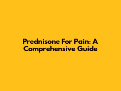 Prednisone For Pain: A Comprehensive Guide