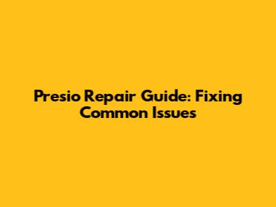 Presio Repair Guide: Fixing Common Issues