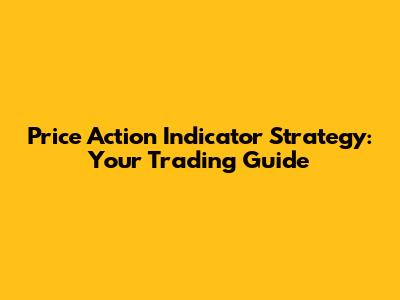 Price Action Indicator Strategy: Your Trading Guide