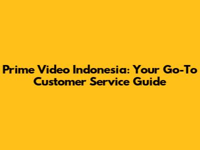 Prime Video Indonesia: Your Go-To Customer Service Guide