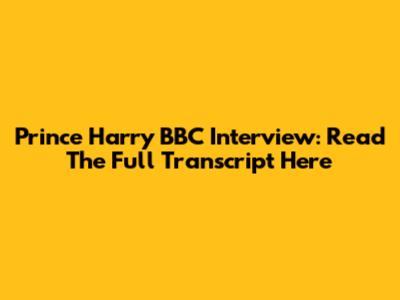 Prince Harry BBC Interview: Read The Full Transcript Here