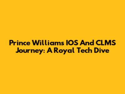 Prince William's IOS And CLMS Journey: A Royal Tech Dive