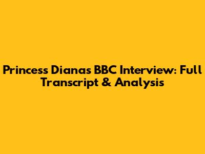 Princess Diana's BBC Interview: Full Transcript & Analysis