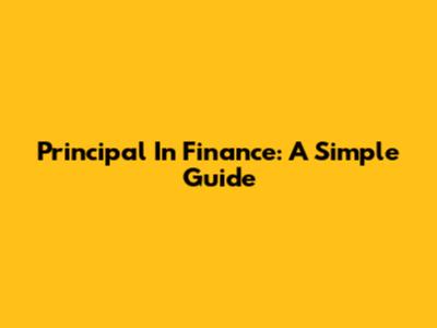 Principal In Finance: A Simple Guide