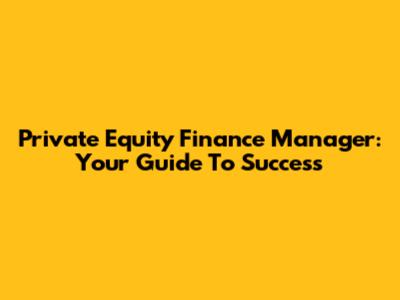 Private Equity Finance Manager: Your Guide To Success