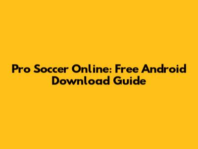 Pro Soccer Online: Free Android Download Guide