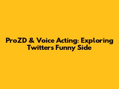 ProZD & Voice Acting: Exploring Twitter's Funny Side