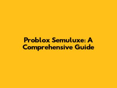 Problox Semuluxe: A Comprehensive Guide