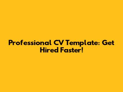Professional CV Template: Get Hired Faster!