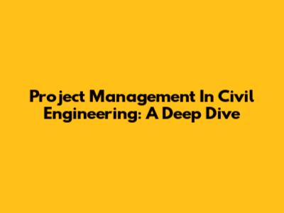Project Management In Civil Engineering: A Deep Dive
