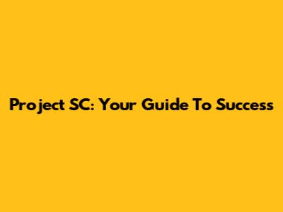 Project SC: Your Guide To Success