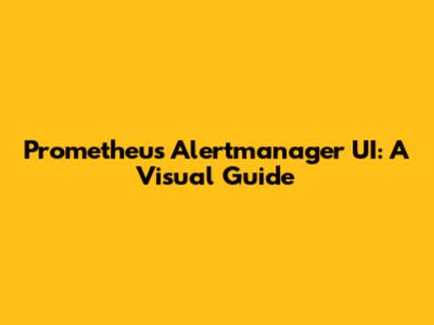Prometheus Alertmanager UI: A Visual Guide