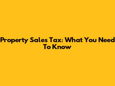 Property Sales Tax: What You Need To Know
