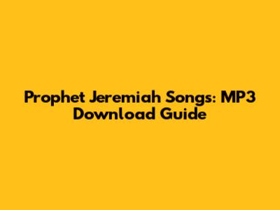 Prophet Jeremiah Songs: MP3 Download Guide