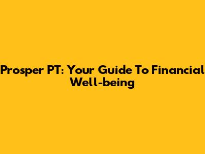 Prosper PT: Your Guide To Financial Well-being
