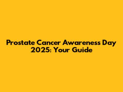 Prostate Cancer Awareness Day 2025: Your Guide
