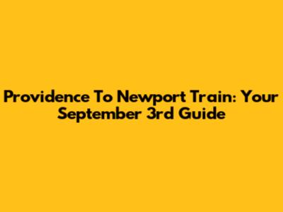 Providence To Newport Train: Your September 3rd Guide