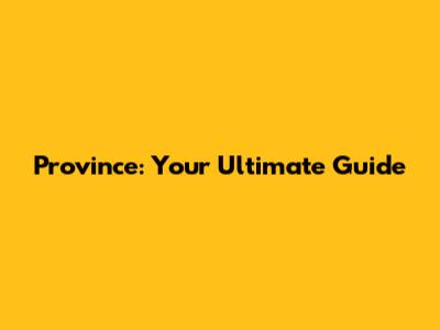 Province: Your Ultimate Guide