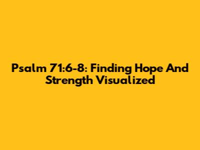 Psalm 71:6-8: Finding Hope And Strength Visualized