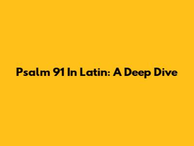 Psalm 91 In Latin: A Deep Dive