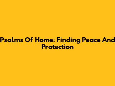 Psalms Of Home: Finding Peace And Protection