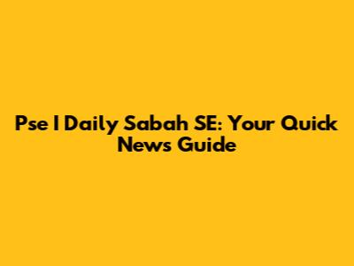 Pse I Daily Sabah SE: Your Quick News Guide