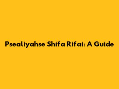 Psealiyahse Shifa Rifai: A Guide