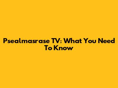 Psealmasrase TV: What You Need To Know