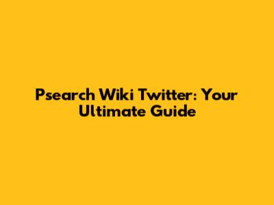 Psearch Wiki Twitter: Your Ultimate Guide