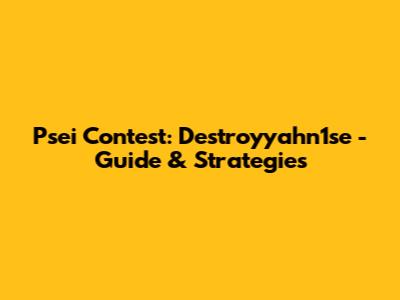 Psei Contest: Destroyyahn1se - Guide & Strategies