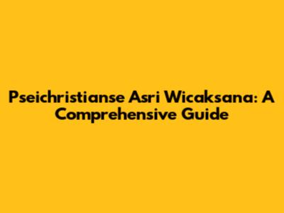 Pseichristianse Asri Wicaksana: A Comprehensive Guide