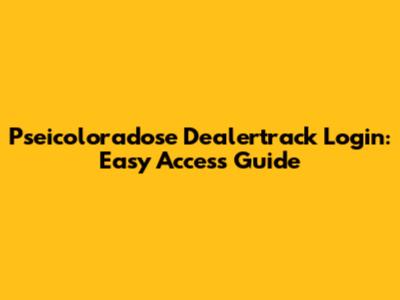 Pseicoloradose Dealertrack Login: Easy Access Guide