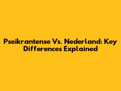 Pseikrantense Vs. Nederland: Key Differences Explained