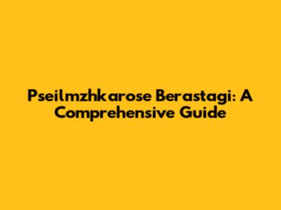 Pseilmzhkarose Berastagi: A Comprehensive Guide