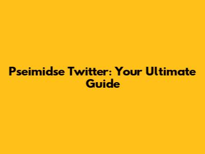 Pseimidse Twitter: Your Ultimate Guide