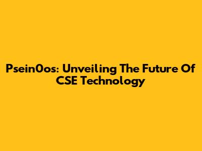Psein0os: Unveiling The Future Of CSE Technology